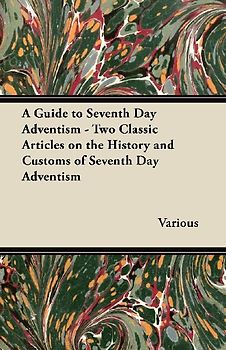 A Guide to Seventh Day Adventism - Two Classic Articles on the History and Customs of Seventh Day Adventism