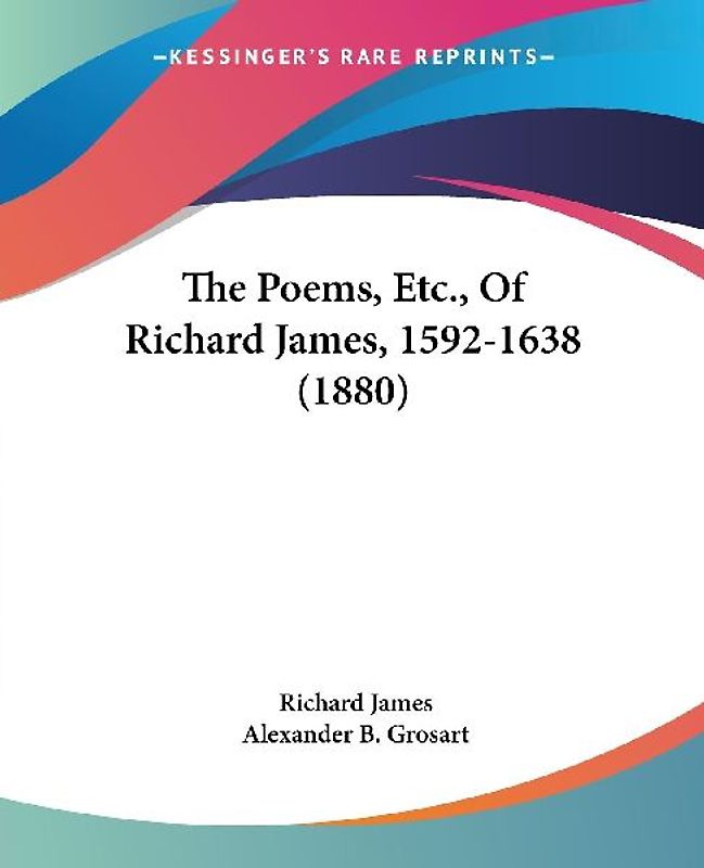 The Poems, Etc., Of Richard James, 1592-1638 (1880)