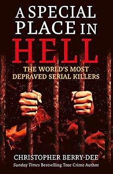 A Special Place in Hell: The World's Most Depraved Serial Killers