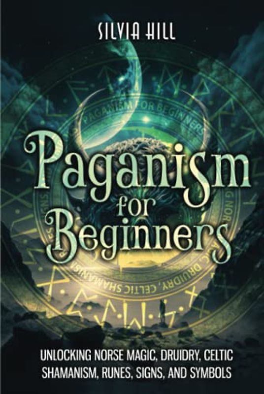 Paganism for Beginners: Unlocking Norse Magic, Druidry, Celtic Shamanism, Runes, Signs, and Symbols (Spiritual Practices)