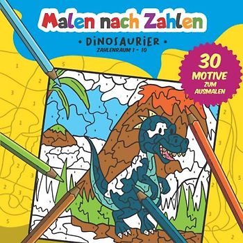Malen nach Zahlen: 30 tolle Dinosaurier Motive zum Ausmalen, Zählen und zum Zahlen üben. (Zahlenfreude, Band 3)
