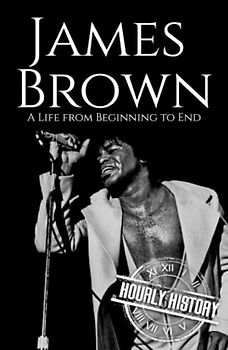 James Brown: A Life from Beginning to End (Biographies of Musicians)