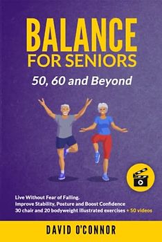 Balance Exercise For Seniors 50, 60 and Beyond: Live Without Fear of Falling: 50 Videos, 30 Chair and 20 bodyweight exercises + 8 Week Workouts to Improve Stability, Posture and Boost Self-Confidence.