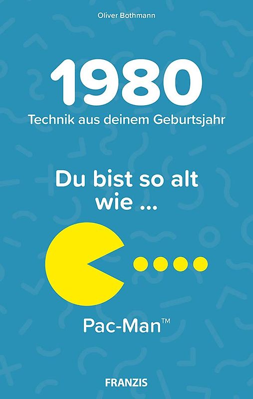 Du bist so alt wie ... Technikwissen für Geburtstagskinder 1980