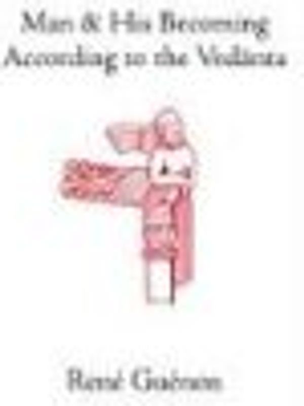Man and His Becoming According to the Vedanta (Collected Works of Rene Guenon) - Guenon, Rene