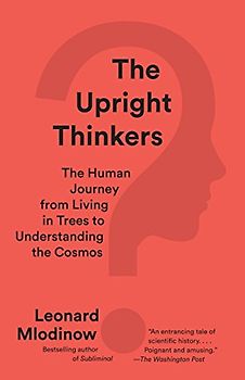 The Upright Thinkers: The Human Journey from Living in Trees to Understanding the Cosmos