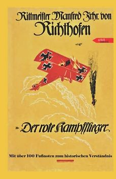 Der rote Kampfflieger: die vollständige Autobiographie des Roten Barons Manfred von Richthofen mit erklärenden Fußnoten