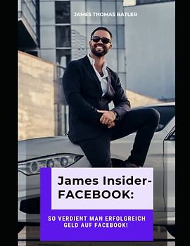 James Insider Tipps-FACEBOOK: So verdient man Erfolgreich Geld auf Facebook! Für Anfänger und Fortgeschrittene: Geld verdienen Facebook,