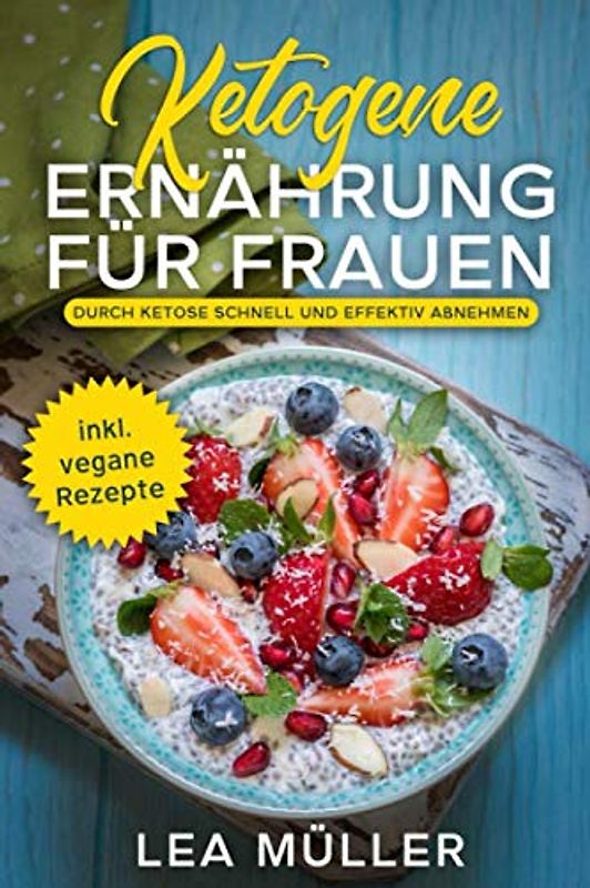 Ketogene Ernährung für Frauen: Durch Ketose schnell und effektiv Abnehmen, inkl. vegane Rezepte