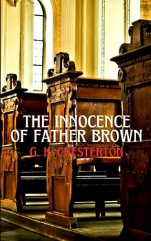 The Innocence of Father Brown: The 1911 Detective Fiction Classic (Annotated)