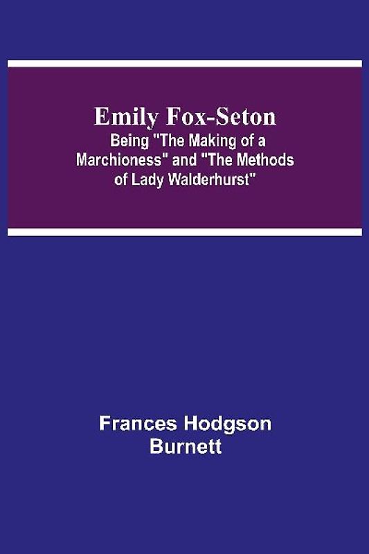 Emily Fox-Seton; Being "The Making of a Marchioness" and "The Methods of Lady Walderhurst"