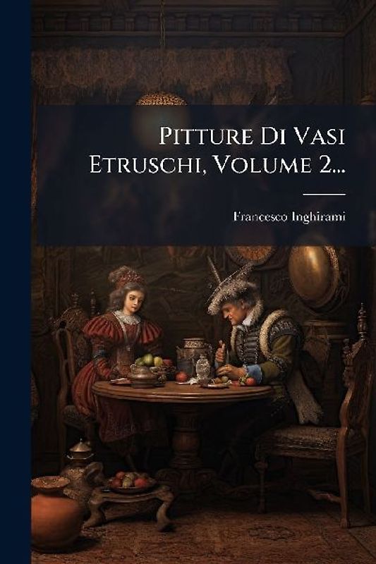 Pitture Di Vasi Etruschi, Volume 2...