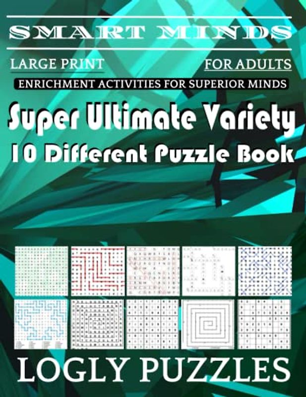 Smart Minds -Variety 10 Different Puzzle Book For Adults: Ultimate Variety Puzzles Large-Print Word Search, Word Maze .Word Spiral ,Word Angles, ... Crossword And Sudoku Easy , Medium And Hard