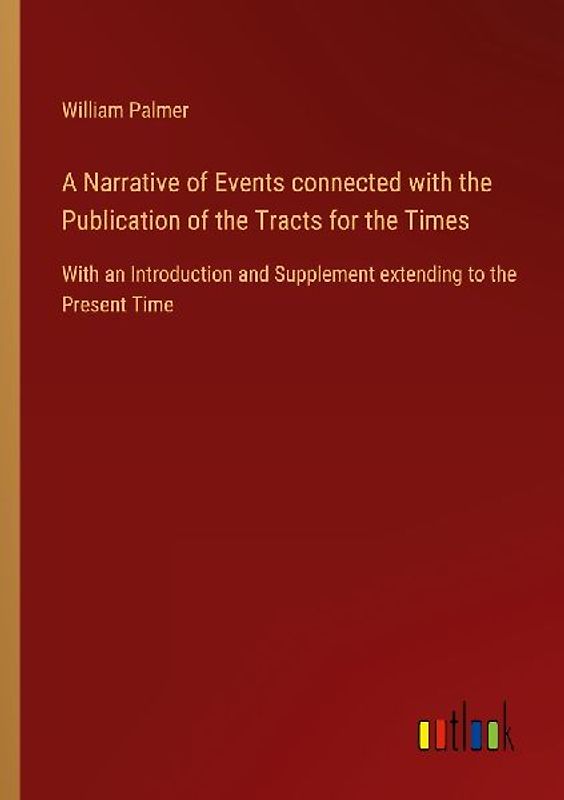 A Narrative of Events connected with the Publication of the Tracts for the Times