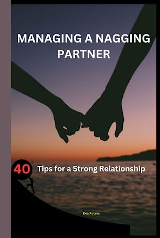 Managing a Nagging Partner: 40 Tips for a Strong Relationship