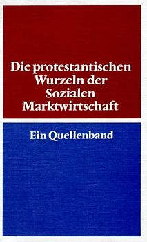 Die protestantischen Wurzeln der Sozialen Marktwirtschaft. Ein Quellenband