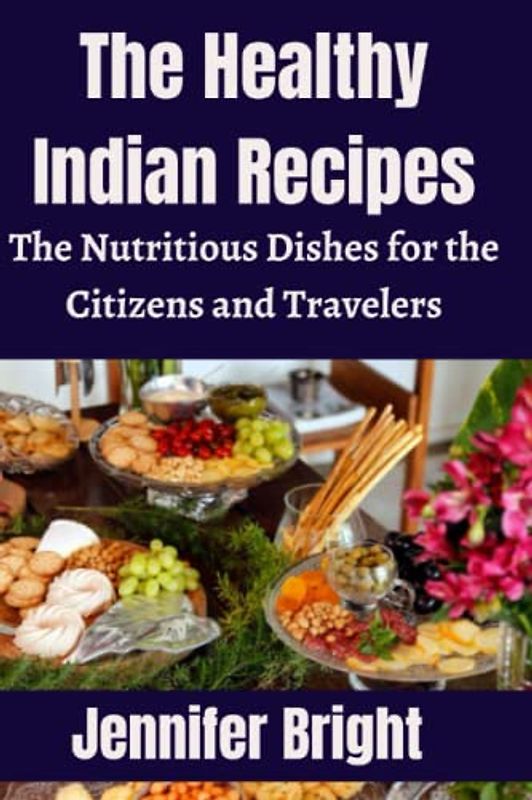 The Healthy Indian Recipes: The Nutritious Dishes for the Citizens and Travelers.