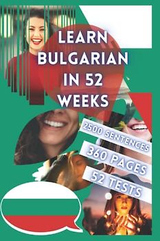 LEARN BULGARIAN IN 52 WEEKS: With 7 sentences a day, Learn Bulgarian for beginners, Bulgarian method, Bilingual Bulgarian Book, Bulgarian book for ... Level A1 A2 Bulgarian Book, Speak Bulgarian