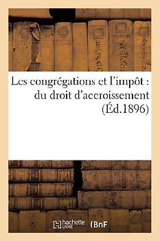 Les Congrégations Et l'Impôt: Du Droit d'Accroissement