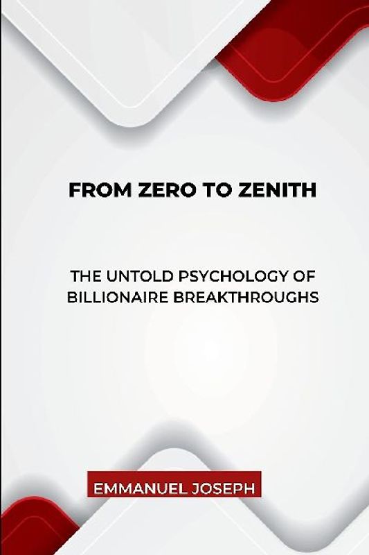 From Zero to Zenith, The Untold Psychology of Billionaire Breakthroughs