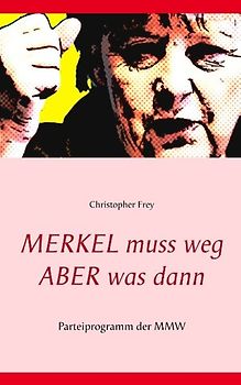 Merkel muss weg - Aber was dann