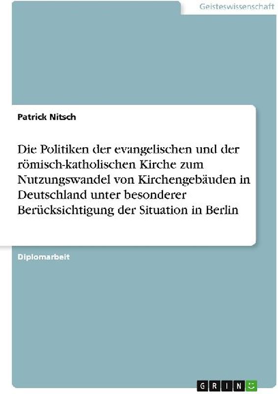 Die Politiken der evangelischen und der römisch-katholischen Kirche zum Nutzungswandel von Kirchengebäuden in Deutschland unter besonderer Berücksichtigung der Situation in Berlin