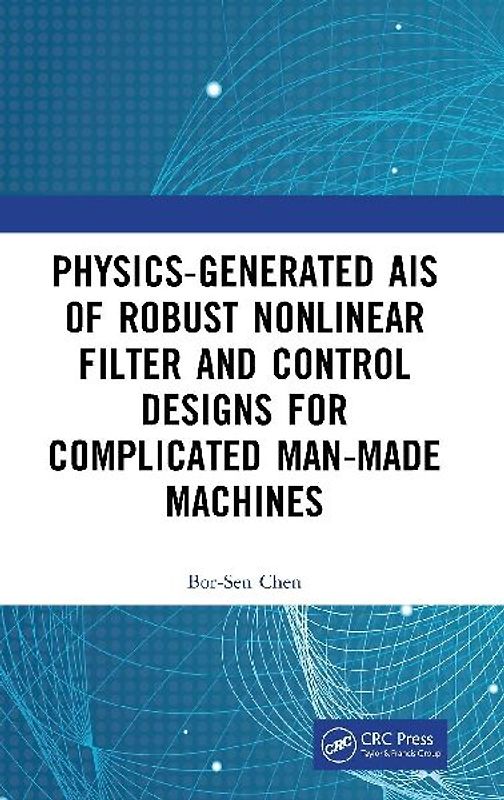 Physics-Generated AIs of Robust Nonlinear Filter and Control Designs for Complicated Man-Made Machines