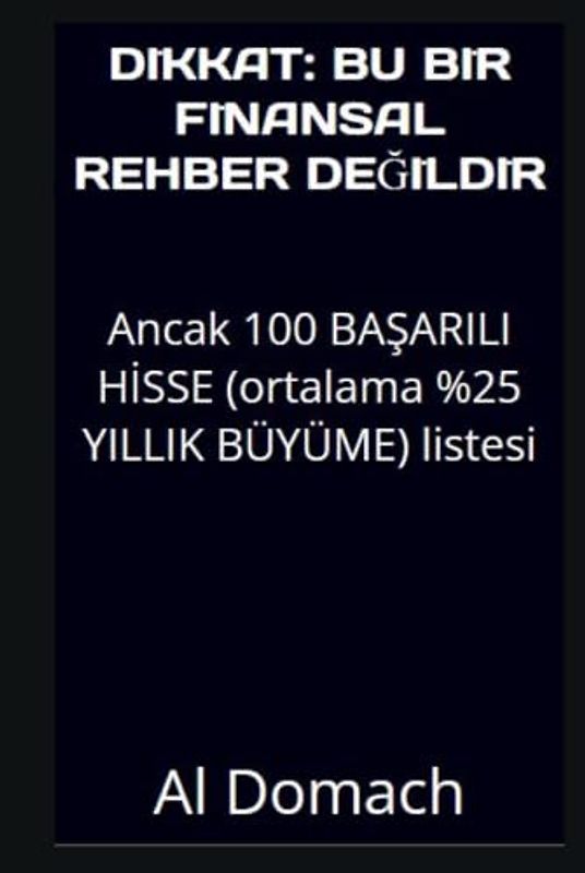 DIKKAT: BU BİR FİNANSAL REHBER DEĞİLDİR: Ancak 100 BAŞARILI HİSSE (ortalama %25 YILLIK BÜYÜME) listesi (JUST a LIST of succesful STOCKS)