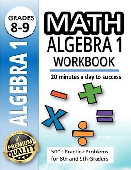 Math Algebra 1 Workbook: A Workbook for Kids Learning to Build Strong Math Foundations | 500+ Practice Problems for 8th and 9th Graders |20 Minutes a Day to Success