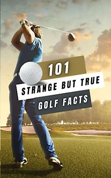 101 Strange But True Golf Facts: Golf Books