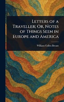 Letters of a Traveller; Or, Notes of Things Seen in Europe and America