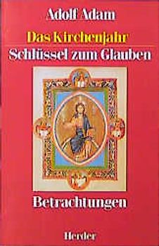 Das Kirchenjahr - Schlüssel zum Glauben. Betrachtungen