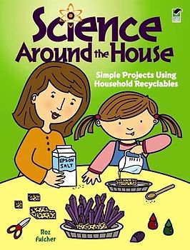 Science Around the House: Simple Projects Using Household Recyclables (Dover Science for Kids)