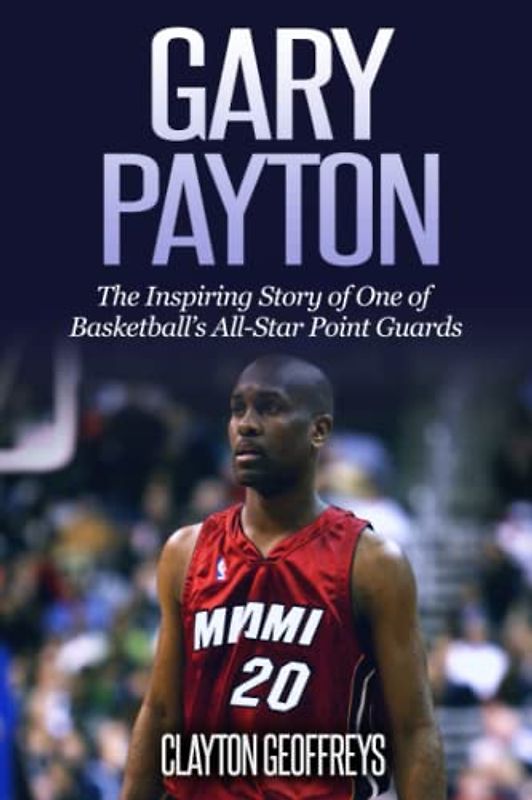 Gary Payton: The Inspiring Story of One of Basketball's All-Star Point Guards (Basketball Biography Books)