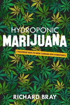 Hydroponic Marijuana: 3 Foolproof Ways to Grow Cannabis with Hydroponics (Urban Homesteading, Band 5)