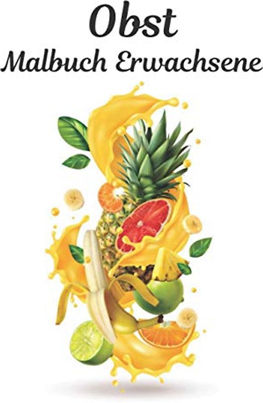 Obst Malbuch Erwachsene: Schöne Früchte Designs Erstaunliche 40 Obst Designs zum Ausmalen für Stressabbau und Entspannung Obst Malbuch für alle Altersgruppen Erwachsene und Kinder Jungen und Mädchen