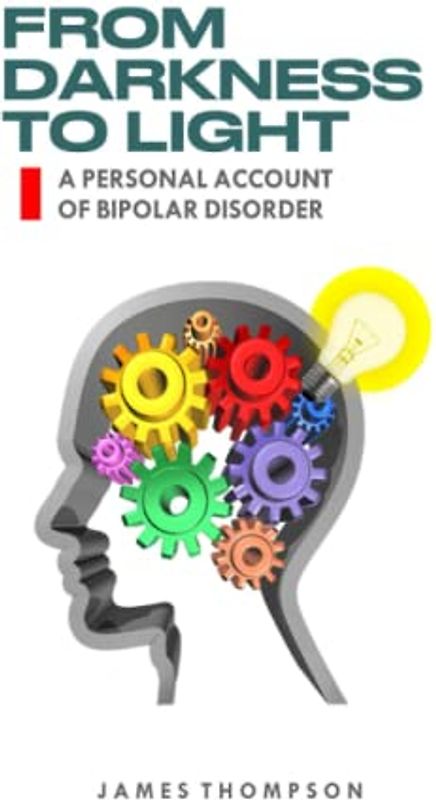 FROM DARKNESS TO LIGHT: A Personal Account Of Bipolar Disorder