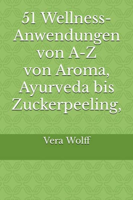 51 Wellness-Anwendungen von A-Z von Aroma, Ayurveda bis Zuckerpeeling