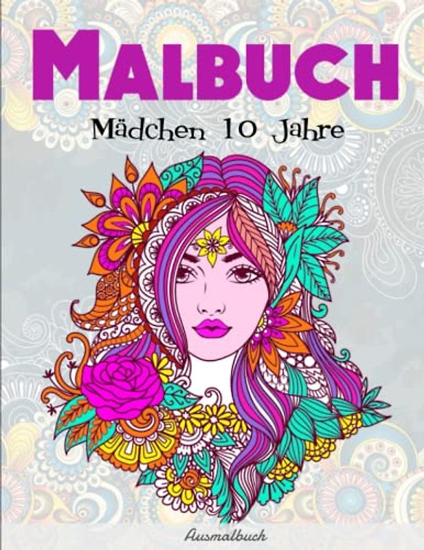 Malbuch Mädchen 10 Jahre - Ausmalbuch: Dieses wunderschöne Ausmalbuch dient als perfektes Geburtstagsgeschenk für Mädchen und Erwachsene | Geeignet Für Alle Stiftarten