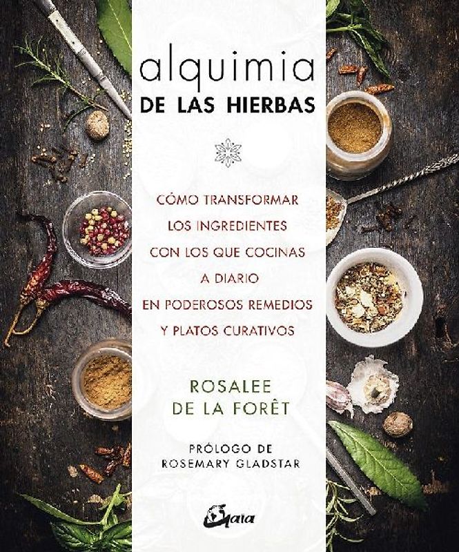 Alquimia de las hierbas : cómo transformar los ingredientes con los que cocinas a diario en poderosos remedios y platos curativos