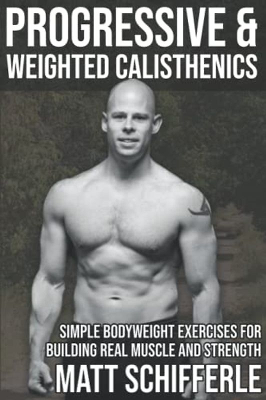 Progressive & Weighted Calisthenics: Simple Bodyweight Exercises For Building Real Muscle and Strength