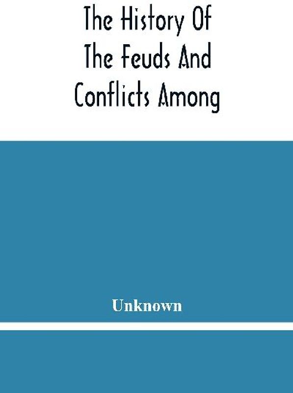 The History Of The Feuds And Conflicts Among The Clans In The Northern Parts Of Scotland And In The Western Isles; From The Year Mxxxi Unto M.Dc.Xix