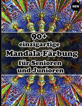 90+ einzigartige Mandala-Färbung für Senioren und Junioren: Ein Malbuch für Erwachsene mit einfachen und einfachen Designs für die Meditation, Achtsamkeit und Frieden