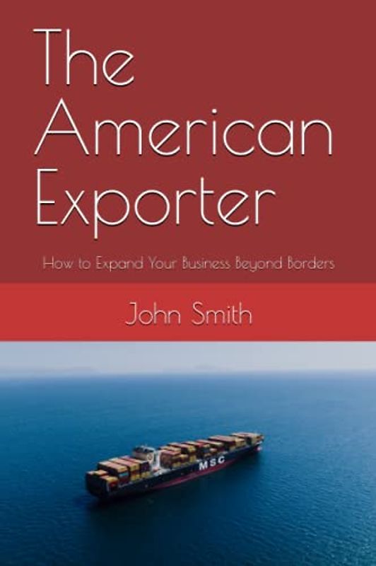The American Exporter: How to Expand Your Business Beyond Borders