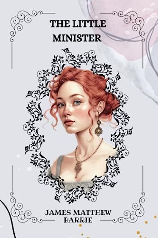 The Little Minister By James Matthew Barrie : Illustrations By C. Allen Gilbert