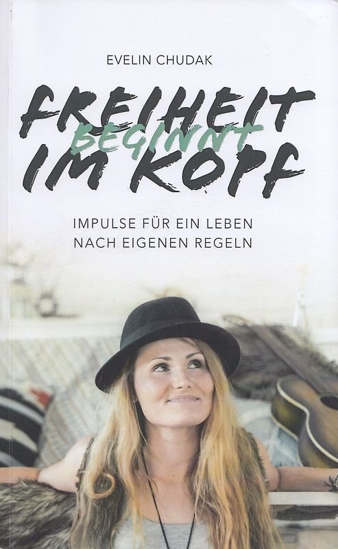Freiheit beginnt im Kopf - Impulse für ein Leben nach eigenen Regeln - Evelin Chudak [Taschenbuch]