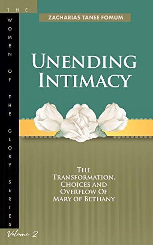 Unending Intimacy: The Transformation, Choices And Overflow of Mary of Bethany (The Women of the glory, Band 2)