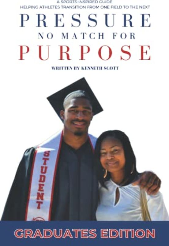 Pressure No Match for Purpose {Graduates Edition}: A Sports-Inspired Guide Helping Athletes Transition From One Field to the Next