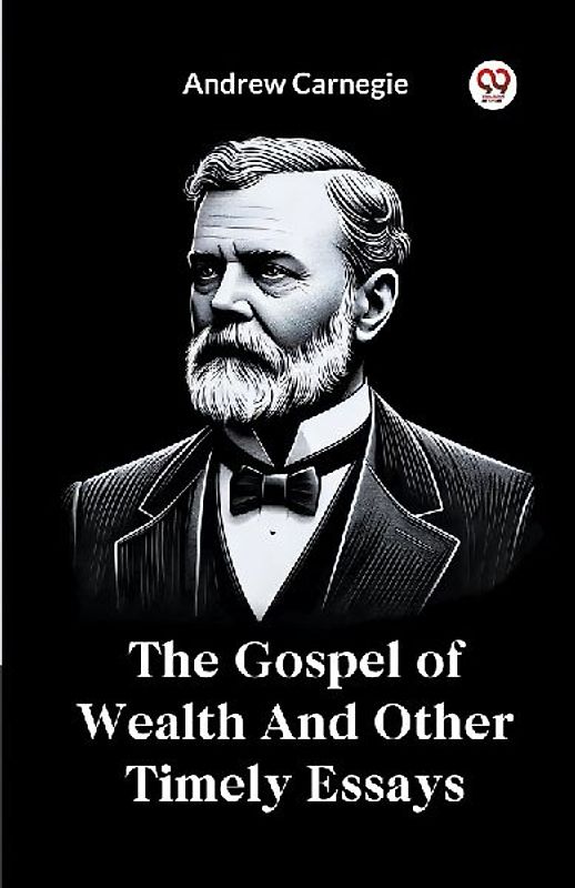 The Gospel of Wealth And Other Timely Essays