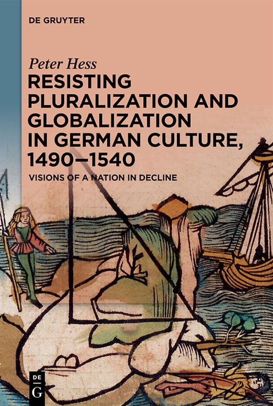 Resisting Pluralization and Globalization in German Culture, 1490–1540
